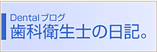 Dentalブログ　歯科衛生士の日記。