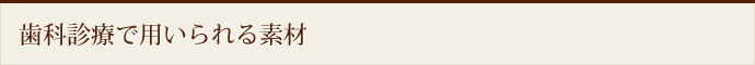 歯科診療で用いられる素材